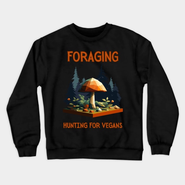 Foraging: Hunting for vegans | Fungitarian | Funny | Mushroom | Mycology | Foraging Crewneck Sweatshirt by octoplatypusclothing@gmail.com